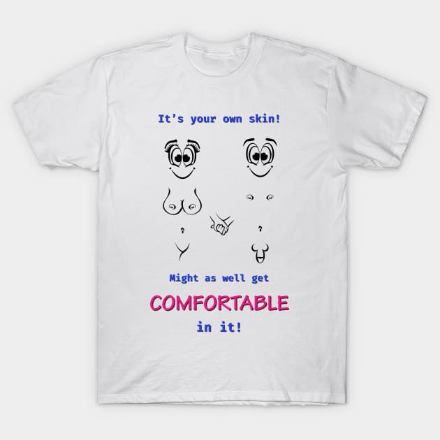 It's your own skin. Might as well get comfortable in it! T-Shirt by NUDIMS